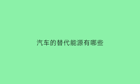 汽车的替代能源有哪些