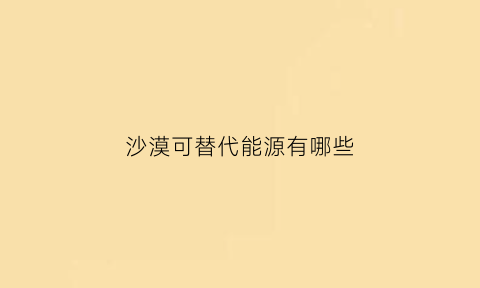 沙漠可替代能源有哪些