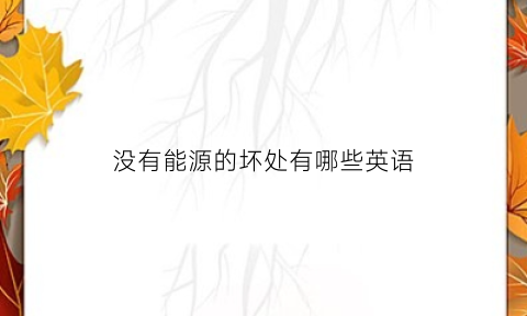 没有能源的坏处有哪些英语