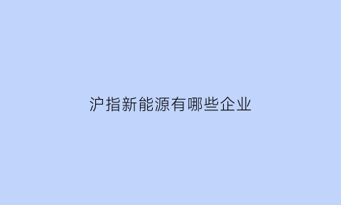 沪指新能源有哪些企业