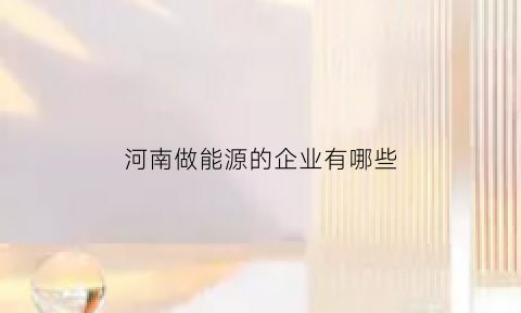 河南做能源的企业有哪些