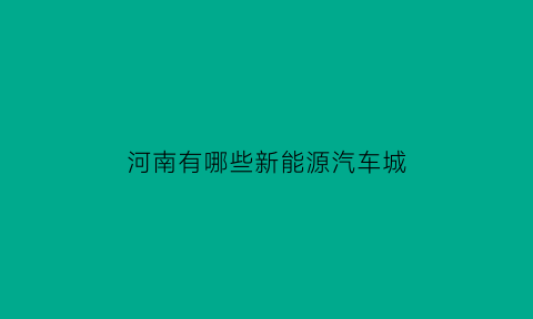 河南有哪些新能源汽车城