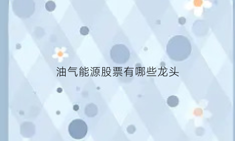 油气能源股票有哪些龙头