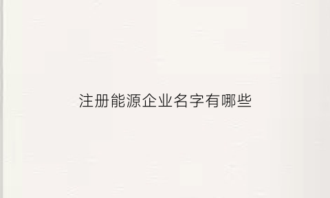 注册能源企业名字有哪些