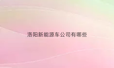 洛阳新能源车公司有哪些