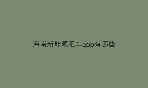 海南新能源租车app有哪些