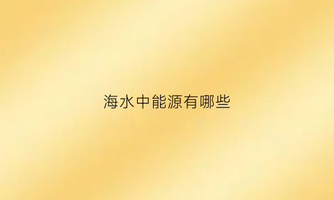 海水中能源有哪些