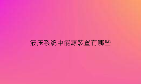 液压系统中能源装置有哪些