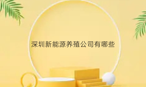 深圳新能源养殖公司有哪些