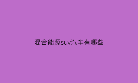 混合能源suv汽车有哪些