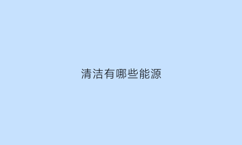 清洁有哪些能源