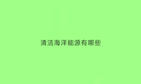 清洁海洋能源有哪些