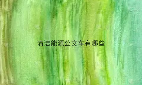 清洁能源公交车有哪些