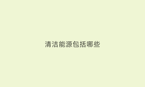 清洁能源包括哪些