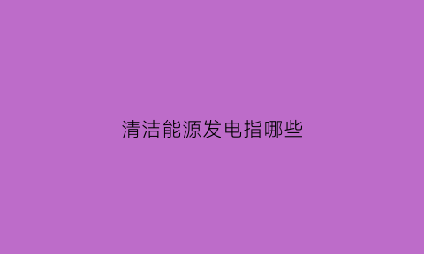 清洁能源发电指哪些