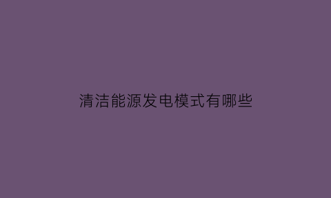 清洁能源发电模式有哪些