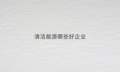 清洁能源哪些好企业