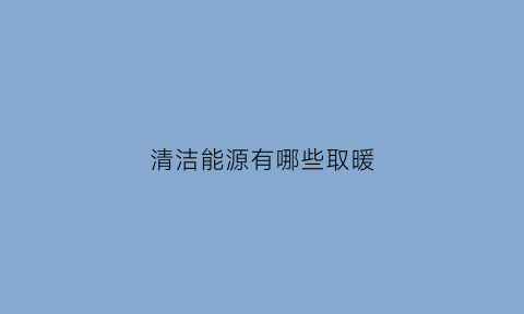 清洁能源有哪些取暖