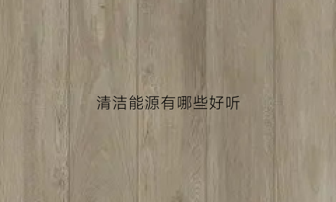 清洁能源有哪些好听