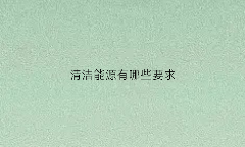 清洁能源有哪些要求