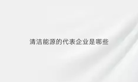 清洁能源的代表企业是哪些