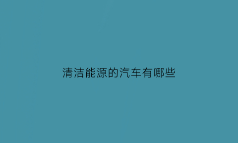 清洁能源的汽车有哪些