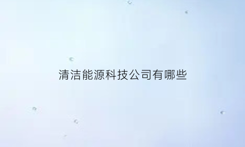 清洁能源科技公司有哪些