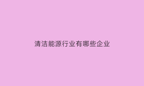 清洁能源行业有哪些企业