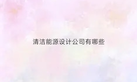 清洁能源设计公司有哪些