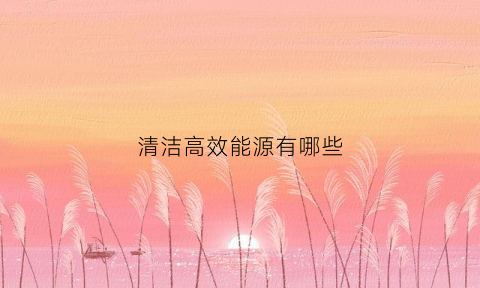 清洁高效能源有哪些