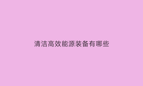 清洁高效能源装备有哪些