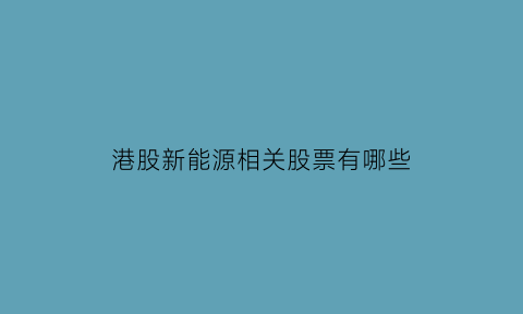 港股新能源相关股票有哪些