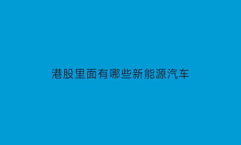 港股里面有哪些新能源汽车