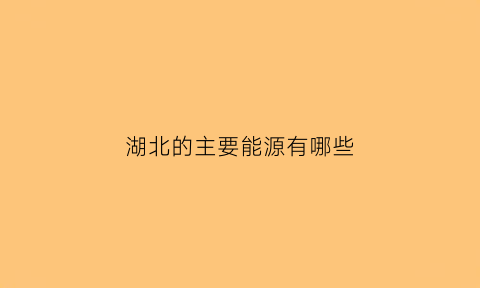 湖北的主要能源有哪些