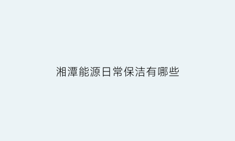 湘潭能源日常保洁有哪些