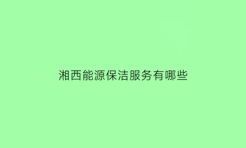 湘西能源保洁服务有哪些