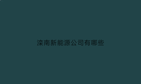 滦南新能源公司有哪些