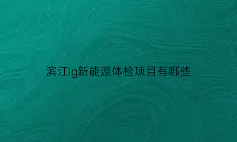 滨江lg新能源体检项目有哪些