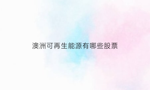 澳洲可再生能源有哪些股票