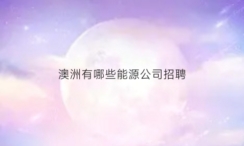 澳洲有哪些能源公司招聘