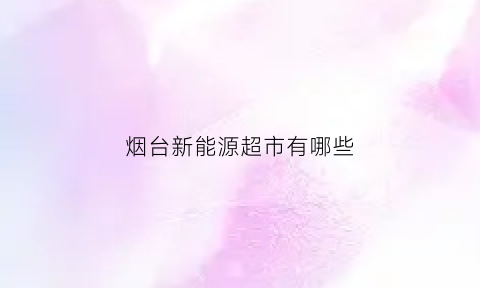 烟台新能源超市有哪些