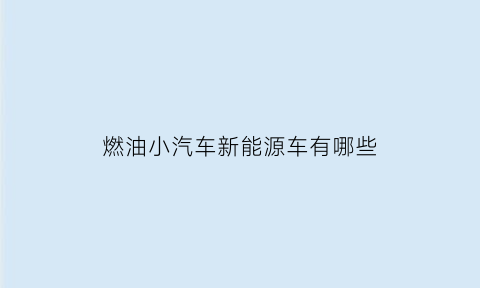 燃油小汽车新能源车有哪些