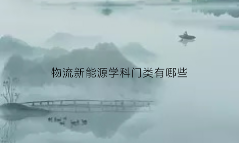 物流新能源学科门类有哪些