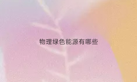 物理绿色能源有哪些