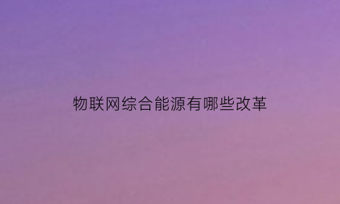 物联网综合能源有哪些改革