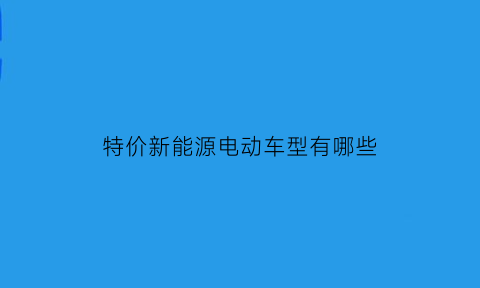 特价新能源电动车型有哪些