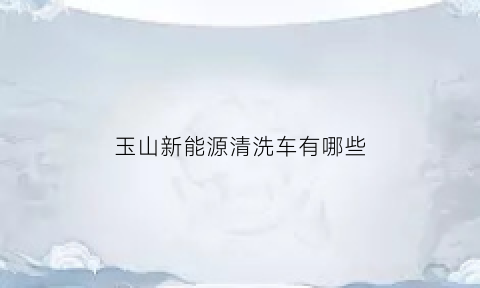 玉山新能源清洗车有哪些