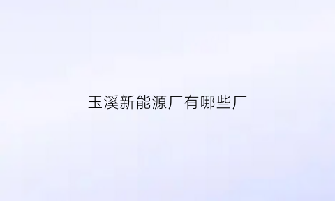 玉溪新能源厂有哪些厂