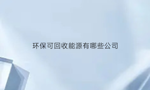 环保可回收能源有哪些公司