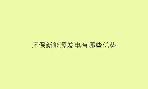 环保新能源发电有哪些优势